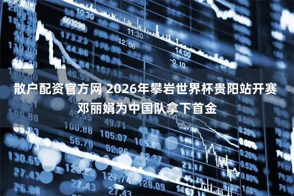 散户配资官方网 2026年攀岩世界杯贵阳站开赛 邓丽娟为中国队拿下首金